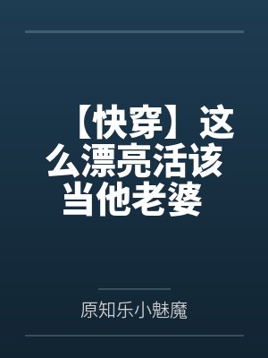 【快穿】这么漂亮活该当他老婆 作者:久久不见谅